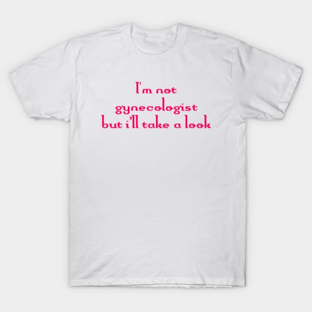 I'm not gynecologist But I'll take a look Funny Quote T-Shirt by TrikoNovelty